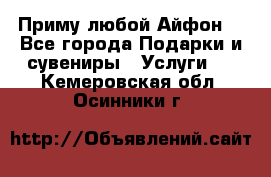 Приму любой Айфон  - Все города Подарки и сувениры » Услуги   . Кемеровская обл.,Осинники г.